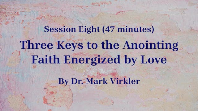 Decoding Deception - Session 8: Three Keys to the Anointing - Faith Energized by Love