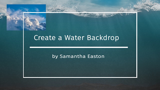 Create A Water Backdrop by Samantha Easton June 2020