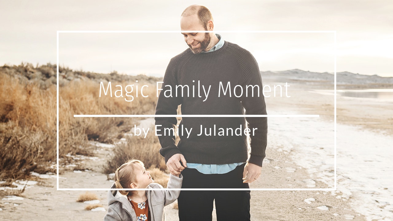Magic Family Moment by Emily Julander - March 2020