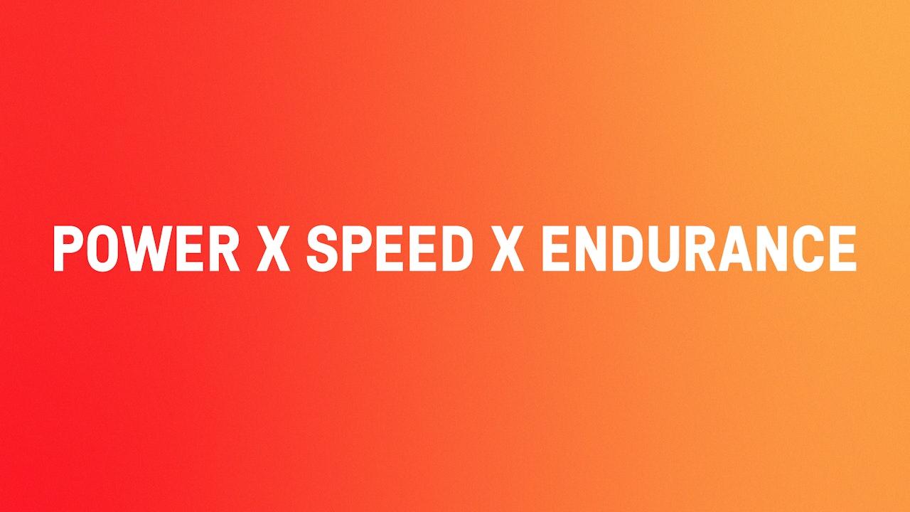 Power X Speed X Endurance