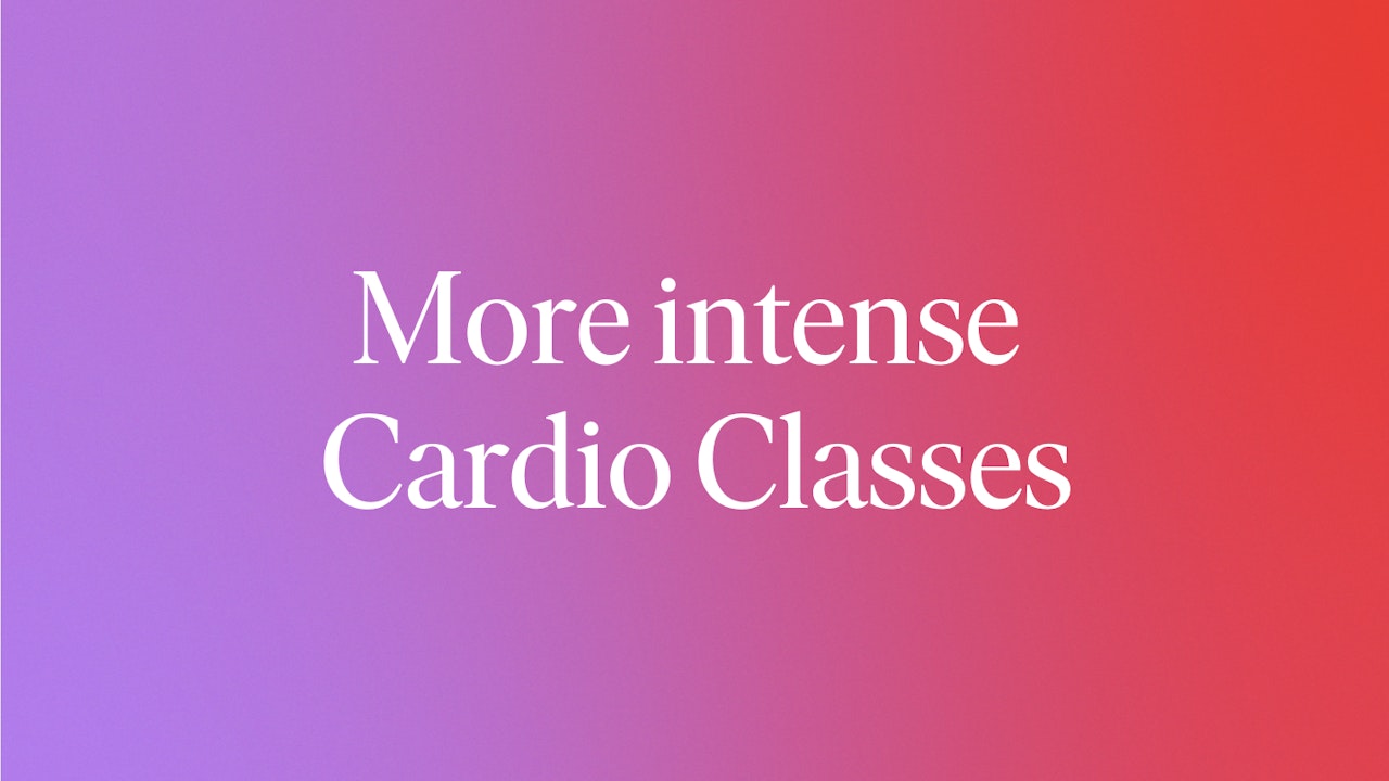 More intense Cardio Classes