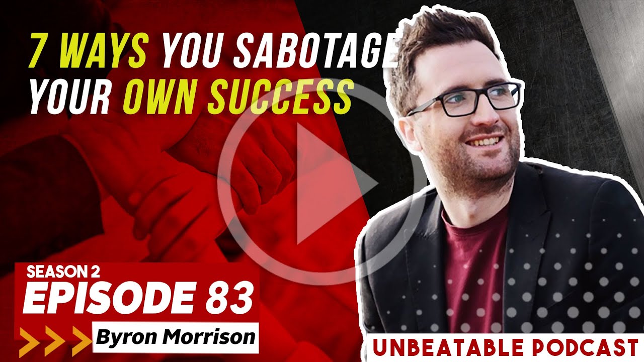 Ep. 83: Byron Morrison On 7 Ways You Sabotage Your Own Success 