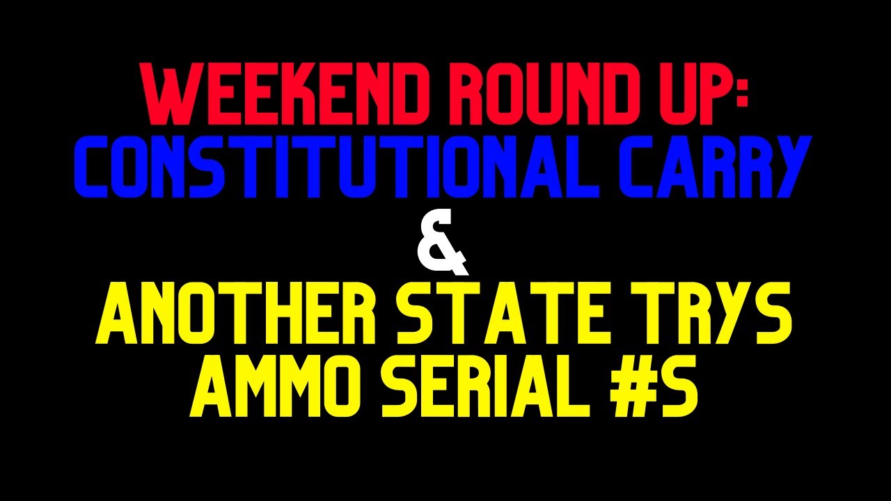 Weekend Round-Up  Constitutional Carry & Serial Numbers on Ammo