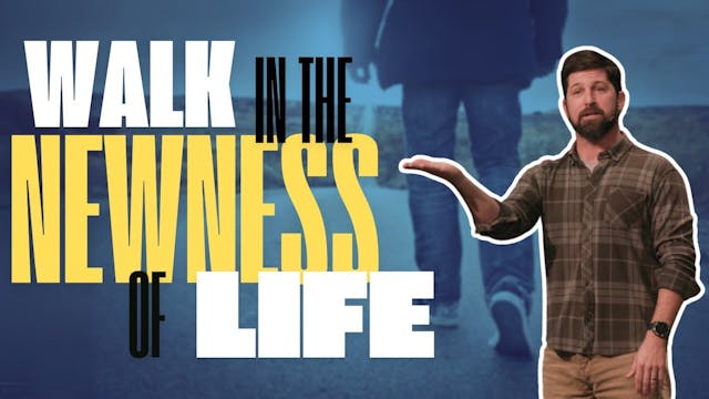 Walk in the Newness of Life  Romans 6...
