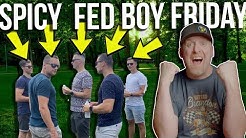 SPICY FED BOY FRIDAY!!