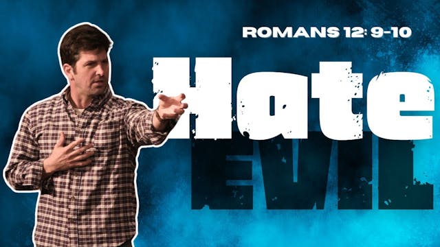 Hate Evil  Romans 12:9-10