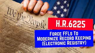 H.R.6225_ Seeks To Force FFLs To Modernize Record Keeping (Gun Registry)
