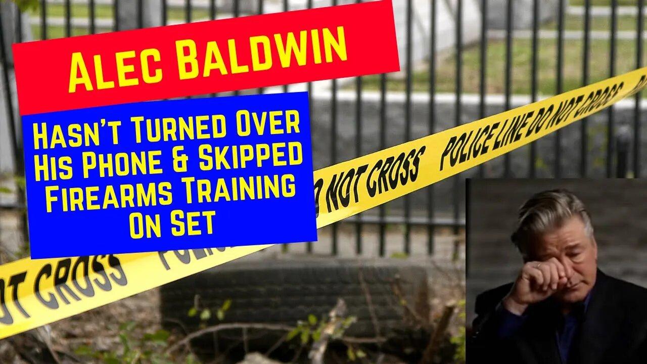 Alec Baldwin Withholding His Phone From Police & Skipped Firearms Training 
