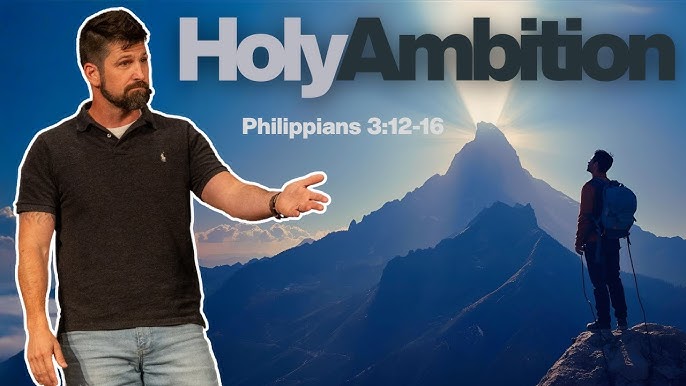 Holy Ambition  Philippians 3:12-16