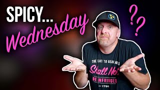 It's SPICY....WEDNESDAY??