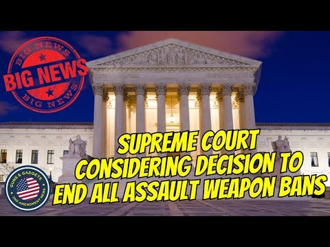 BIG NEWS: Supreme Court Considering Decision To End All Assault Weapon Bans