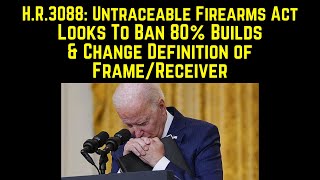 H R 3088 | Untraceable Firearms Act of 2021 - The Anti Gunners Want This BAD