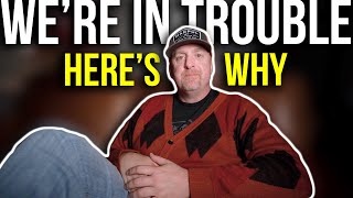 We are IN TROUBLE. Here's WHY.