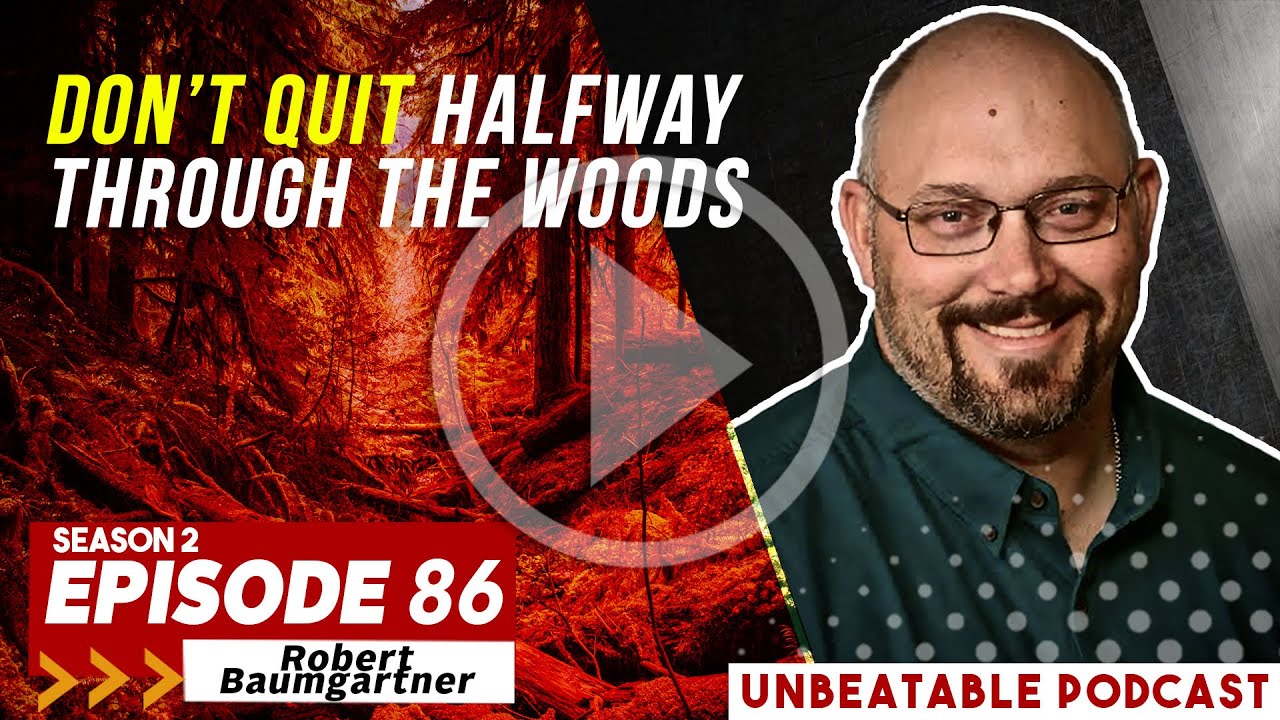 Ep. 86: Robert Baumgartner - Don’t Quit Halfway Through The Woods 