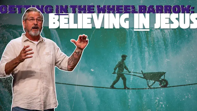 Getting IN the wheelbarrow： Believing...