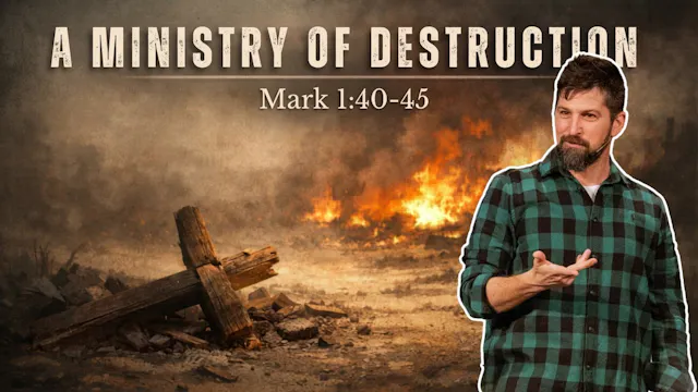A Ministry of Destruction ｜ Mark 1:40-45