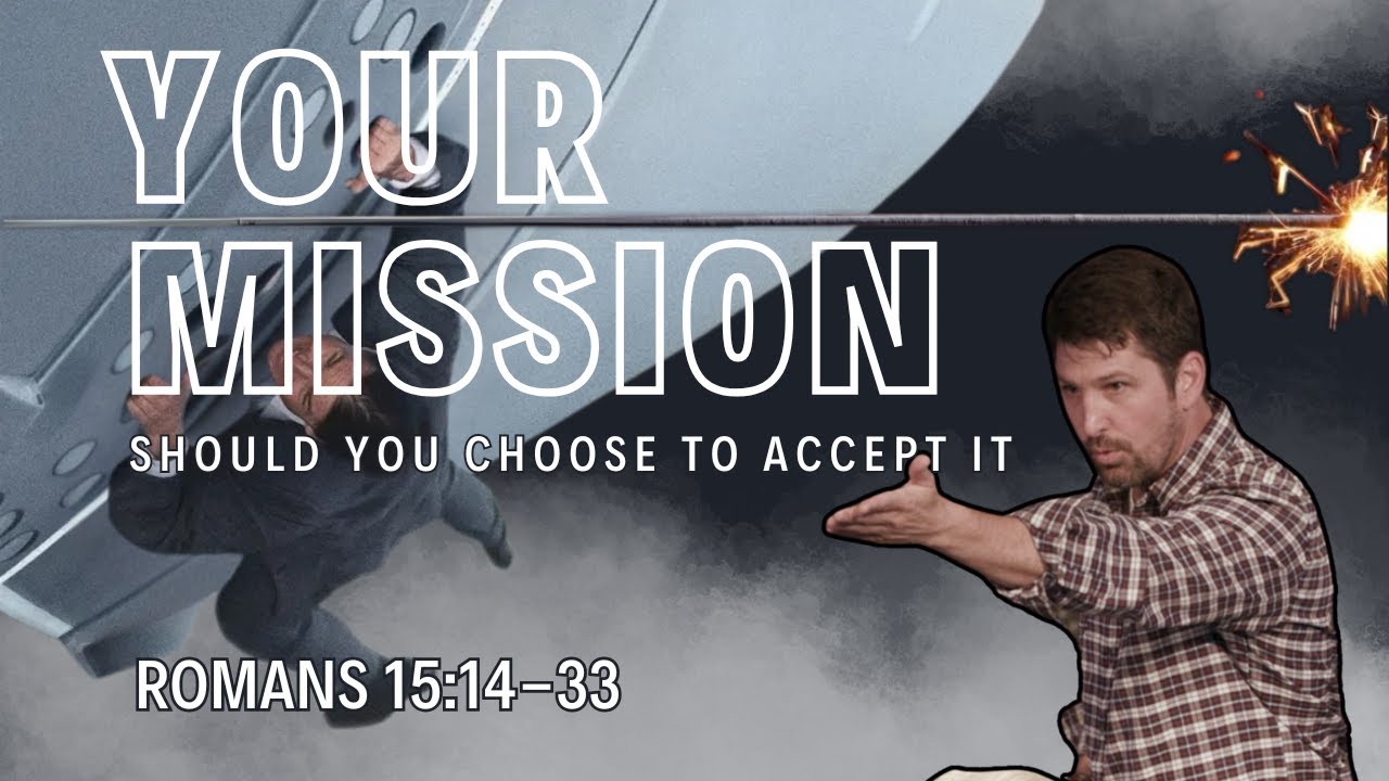 Your Mission Should You Choose To Accept It  Romans 15:14 - 33