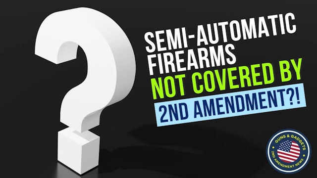 WHAT?! Semi-Automatic Firearms NOT COVERED By 2nd Amendment?!