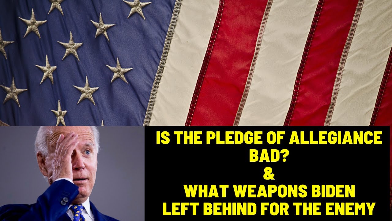 Is the Pledge of Allegiance Bad_ & What Weapons Biden Left Behind For the Enemy