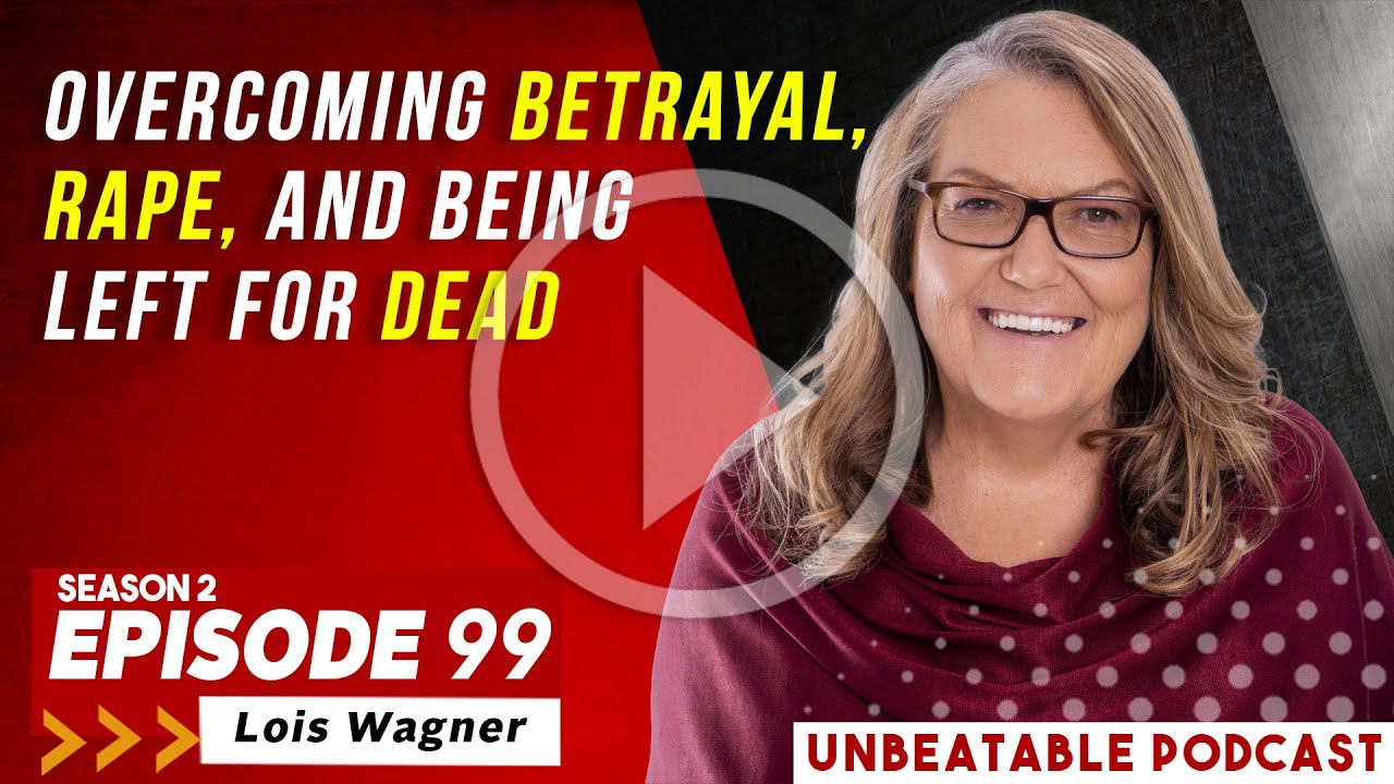 Ep. 99: Lois Wagner - Overcoming Betrayal, Rape, And Being Left For Dead
