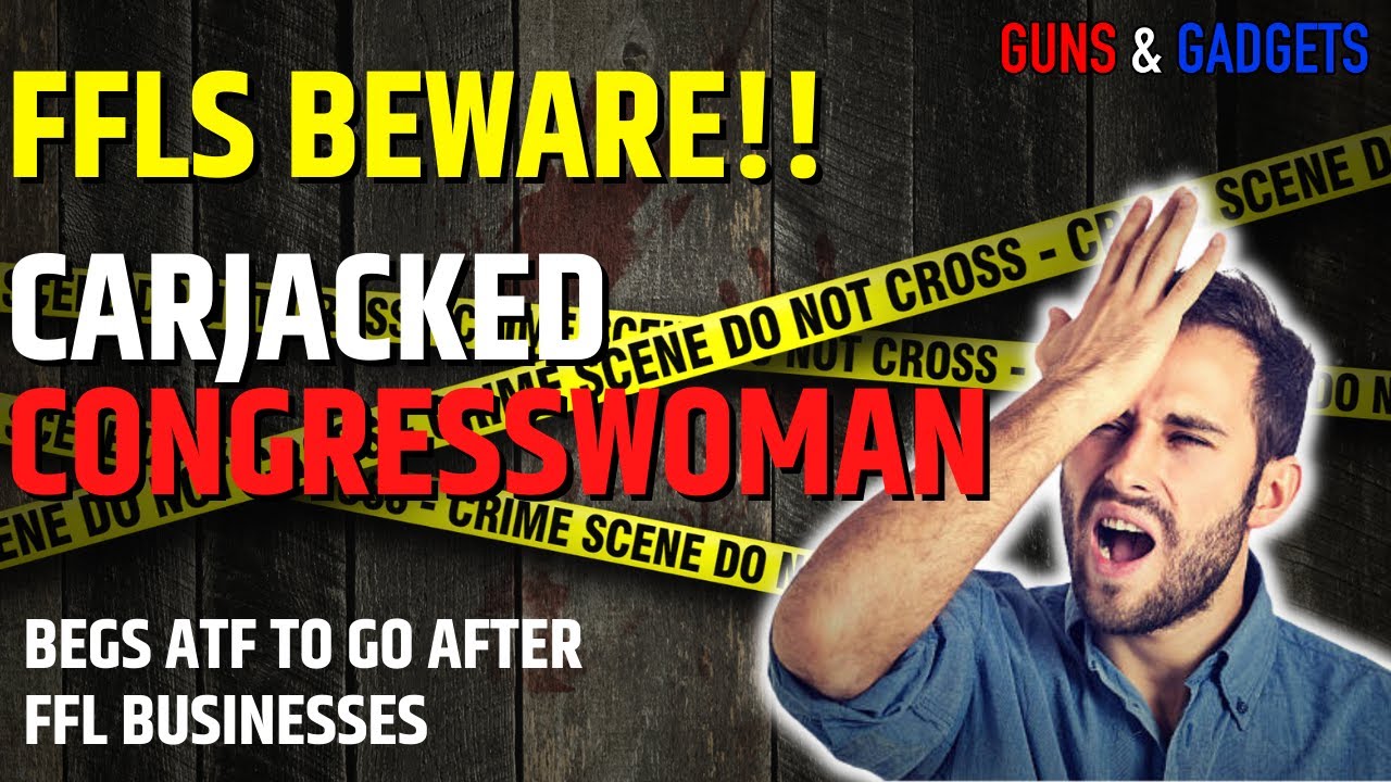 FFLs BEWARE_ Carjacked Congresswoman Sends ATF After YOU!
