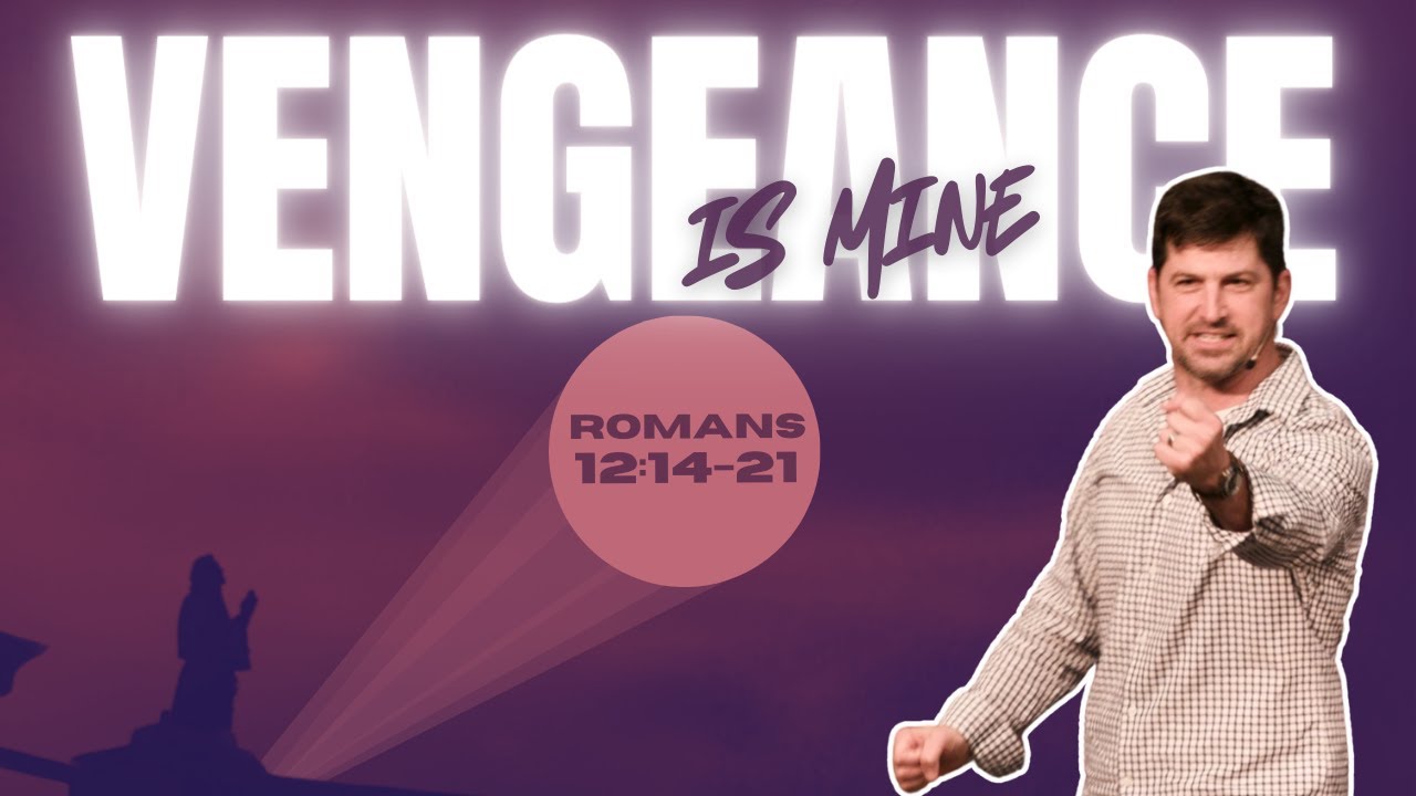 Vengeance is Mine  Romans 12:14-21