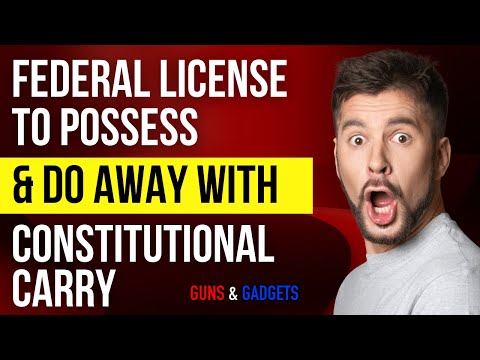 Federal License To Possess & Do Away With Constitutional Carry