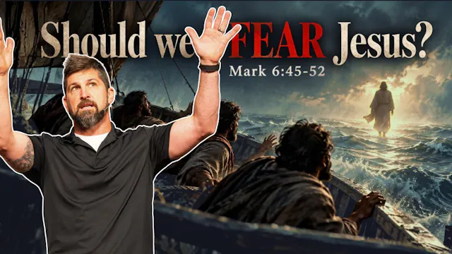 Should we FEAR Jesus  Mark 6:45-52
