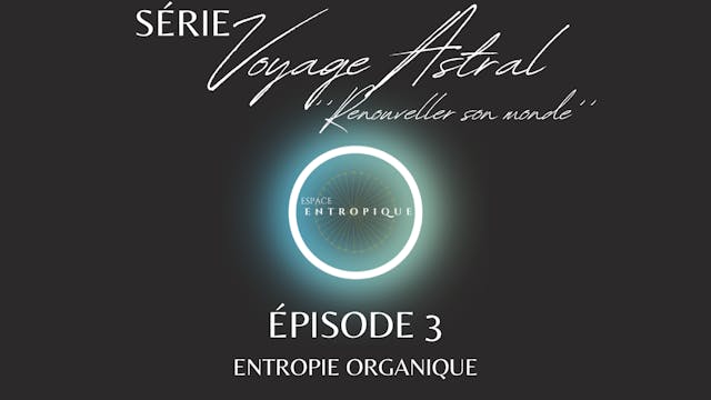 Épisode 3 : Entropie Organique // SÉR...