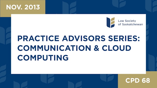CPD 68 - Practice Advisors Pt 2: Communications / Cloud Computing (Nov 6, 2013)