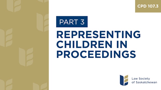 CPD 107 - Representing Children & Youth in Protection Proceedings (Part 3)