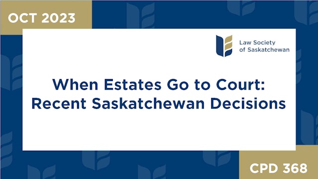 CPD 368 - When Estates Go to Court: Recent Saskatchewan Decisions