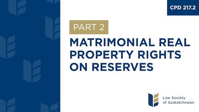 CPD 217 - Matrimonial Real Property Rights on Reserve (Part 2)