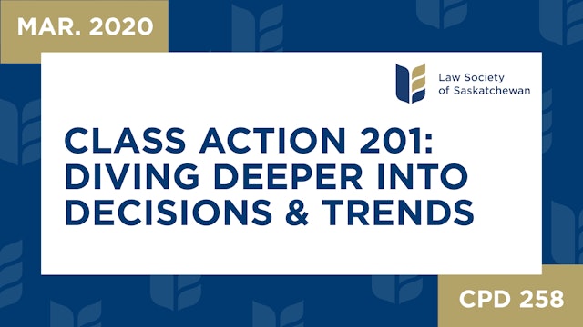 CPD 258 - Class Actions 201 Diving Deeper into Decisions & Trends (Mar 3, 2020)