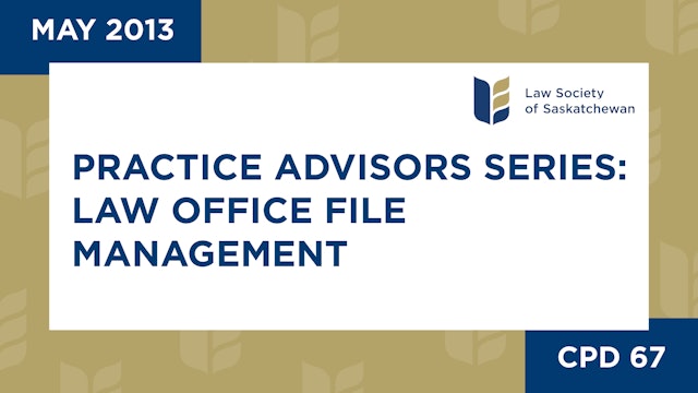 CPD 67 - Practice Advisors Pt 1: Law Office File Management (May 28, 2013)