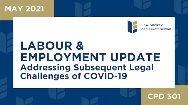 CPD 301 - Labour & Employment Update: Subsequent Legal Challenges of COVID-19