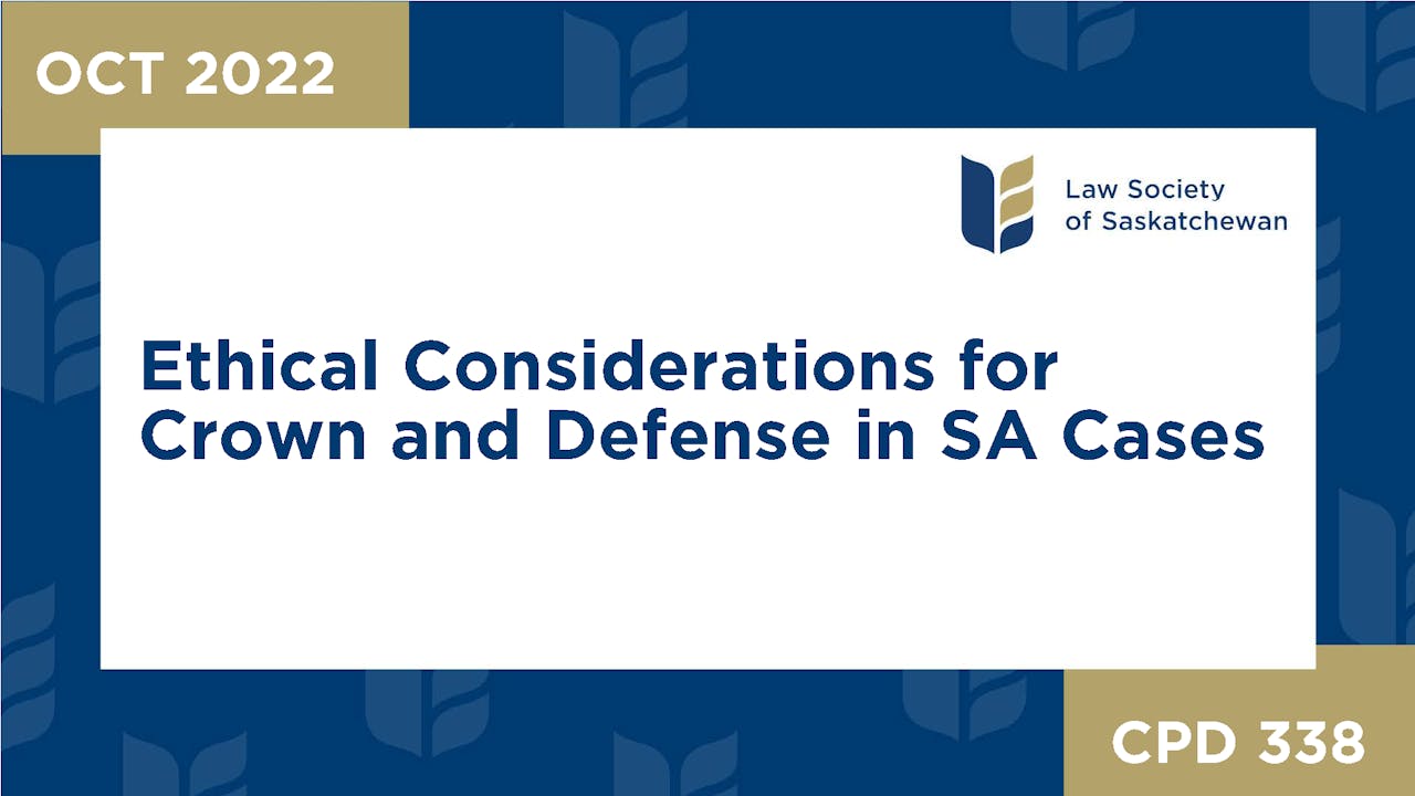 CPD 338 - Ethical Considerations for Crown and Defense in SA Cases ...