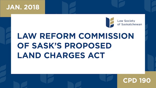 CPD 190 - Law Reform Commission of Saskatchewan's Proposed Land Charges Act 
