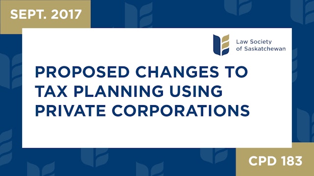 CPD 183 - Proposed Changes to Tax Planning Using Private Corporations