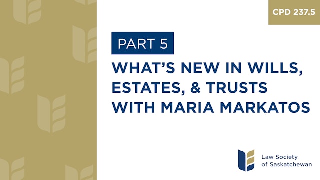 CPD 237 - What's New in Wills, Estates, and Trusts (with Maria Markatos)
