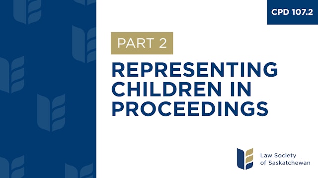 CPD 107 - Representing Children & Youth in Protection Proceedings (Part 2)