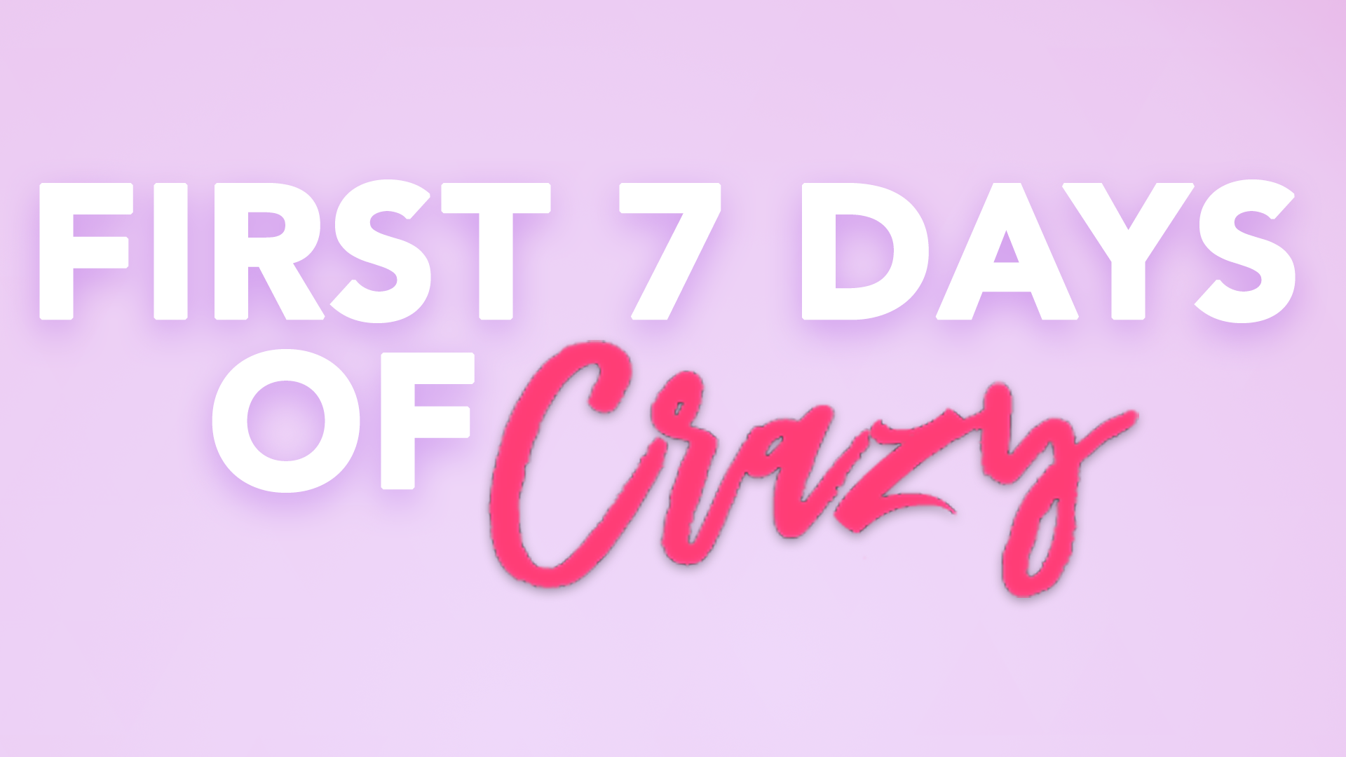 First Seven Days of Crazy