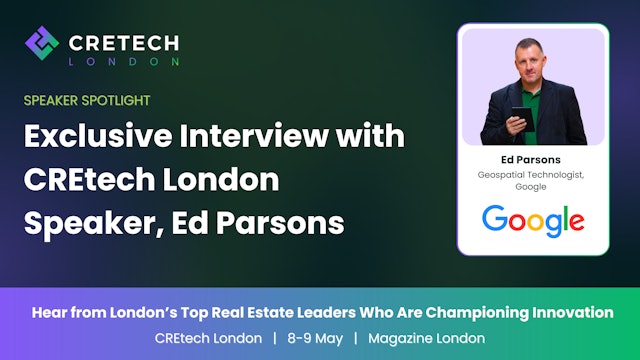 Exclusive Interview with CREtech London Speaker, Ed Parsons