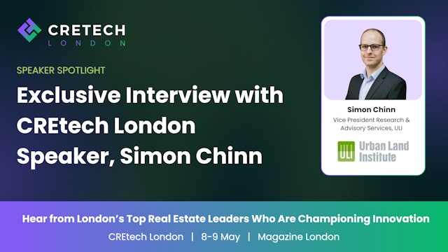 Exclusive Interview with CREtech London Speaker, Simon Chinn
