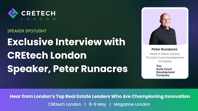 Exclusive Interview with CREtech London Speaker, Peter Runacres