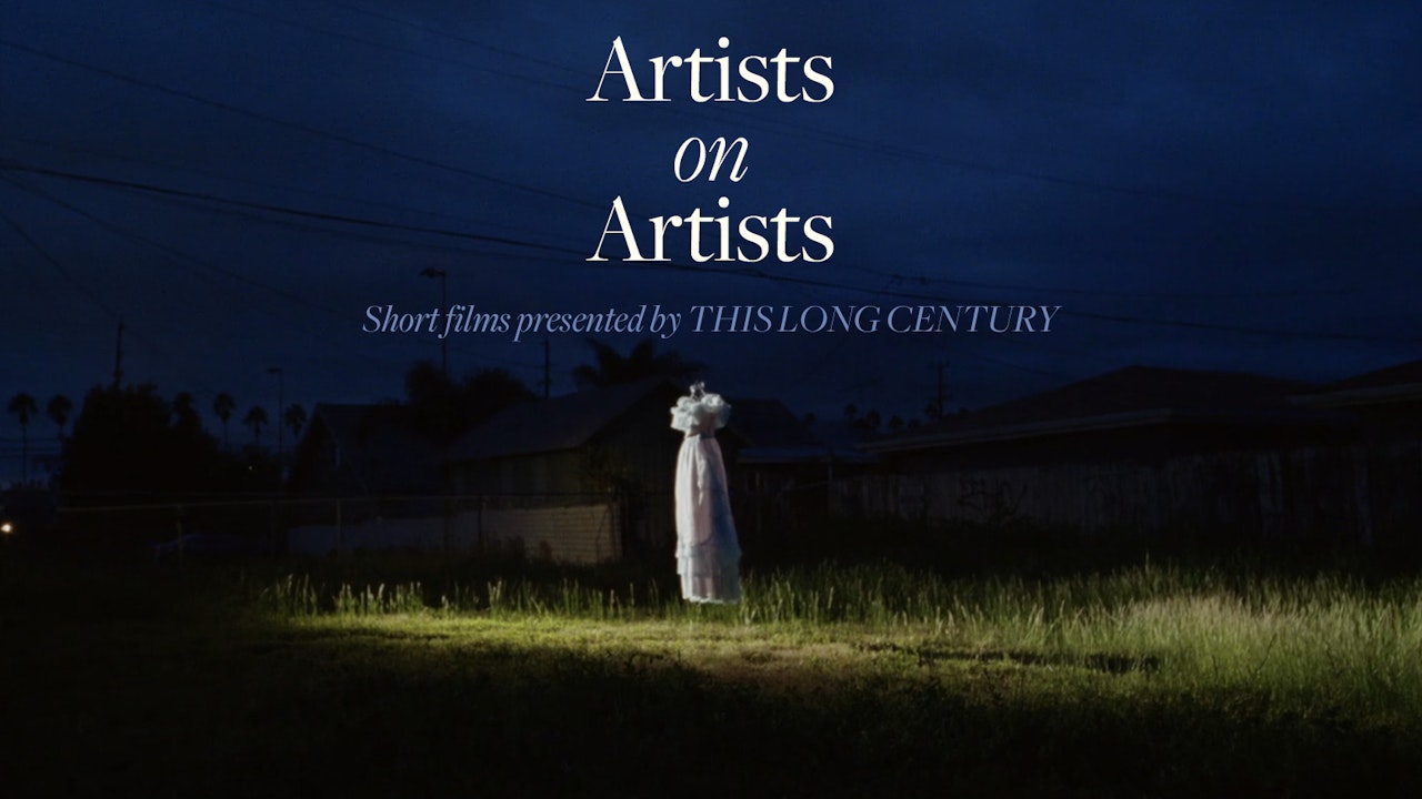 Artists on Artists: 12 Short Films Presented by This Long Century
