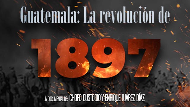 Documental "Guatemala: La revolución de 1897".
