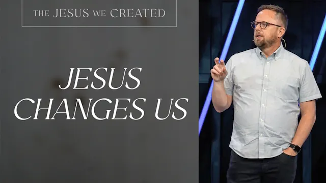 Ep 3: Jesus Changes Us