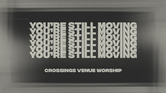 You're Still Moving (Crossings Venue Worship)