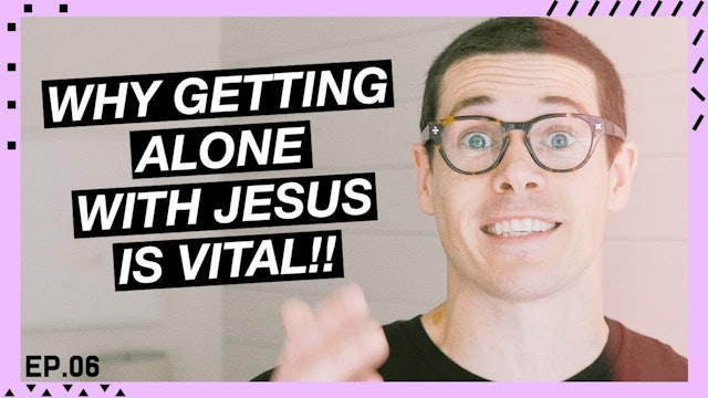 06 | Why Is Getting Alone With Jesus Vital?